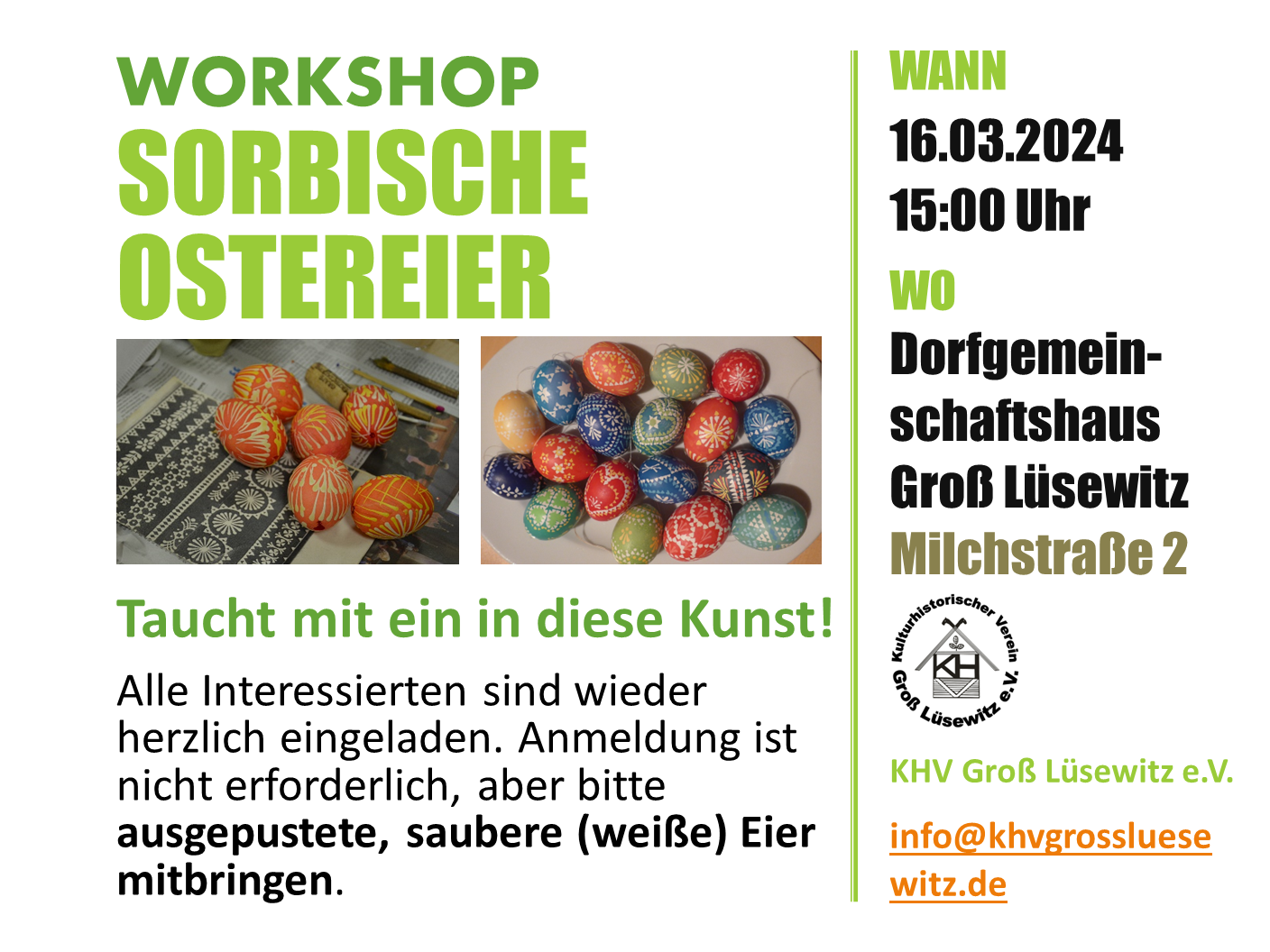 Workshop "Sorbische Ostereier" Wann: 16.03.2024 um 15:00 Uhr Wo: DGH Groß Lüsewitz Anmeldung ist nicht erforderlich, aber bitte ausgepustete, saubere (weiße) Eier mitbringen